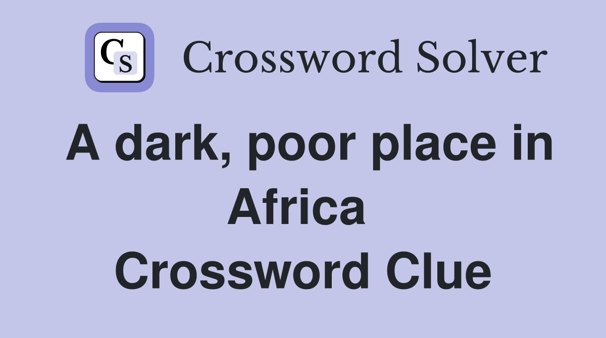A dark, poor place in Africa  Crossword Clue