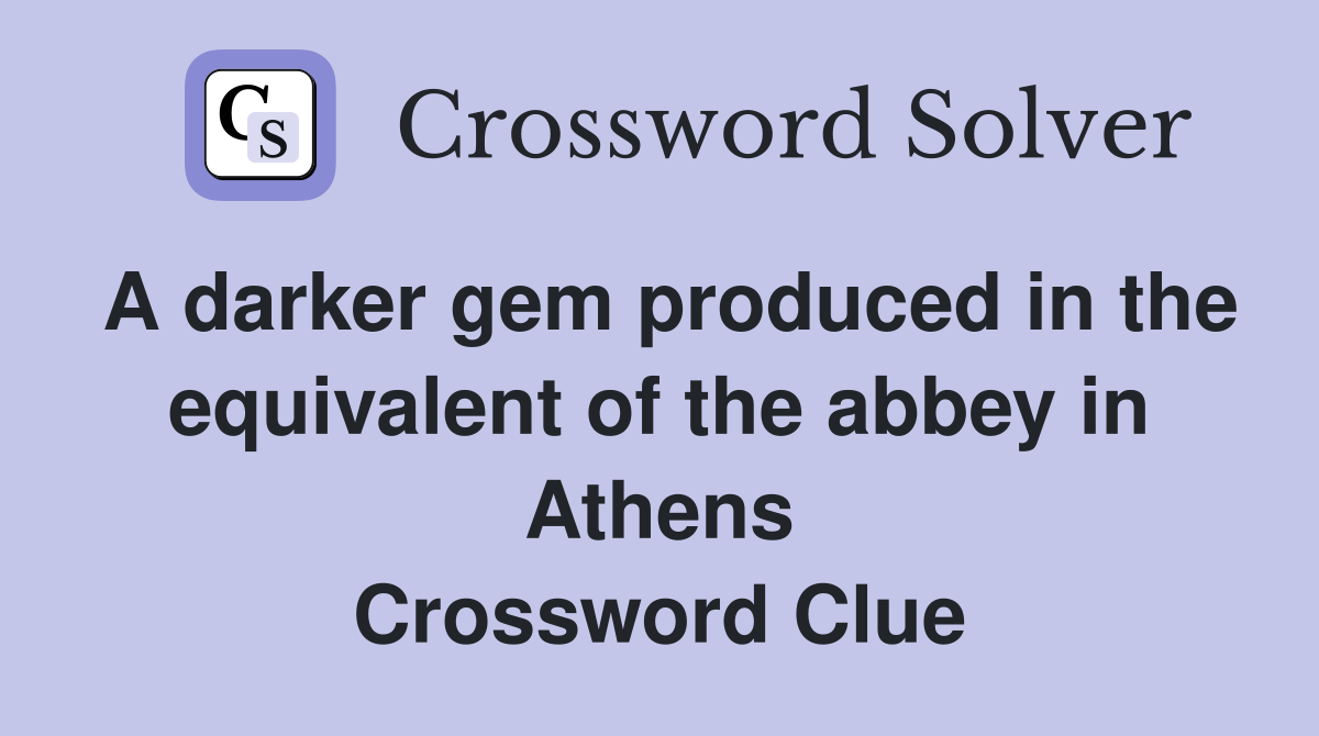 A darker gem produced in the equivalent of the abbey in Athens Crossword Clue