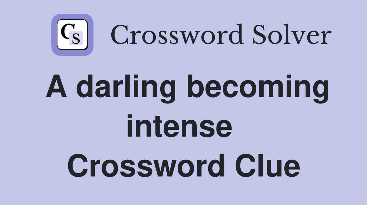 A darling becoming intense  Crossword Clue