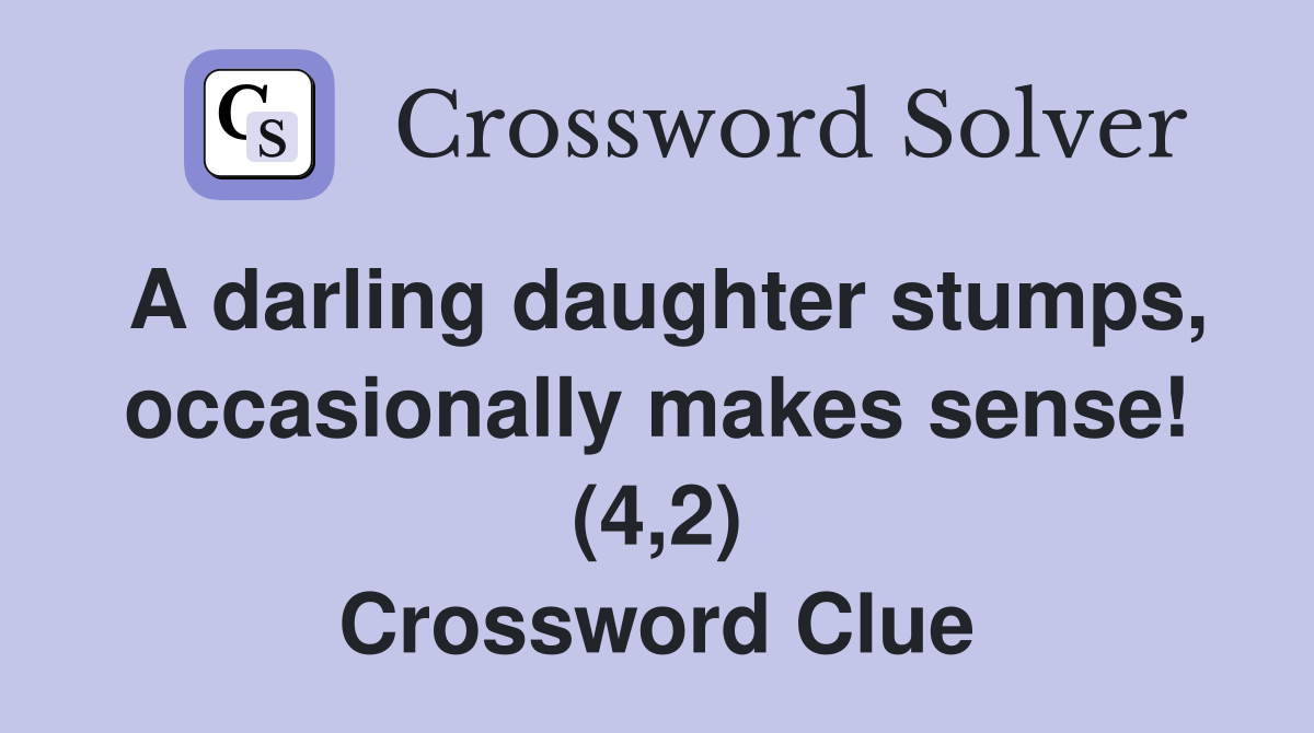 A darling daughter stumps, occasionally makes sense! (4,2) Crossword Clue