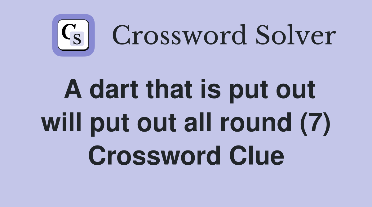 A dart that is put out will put out all round (7) Crossword Clue