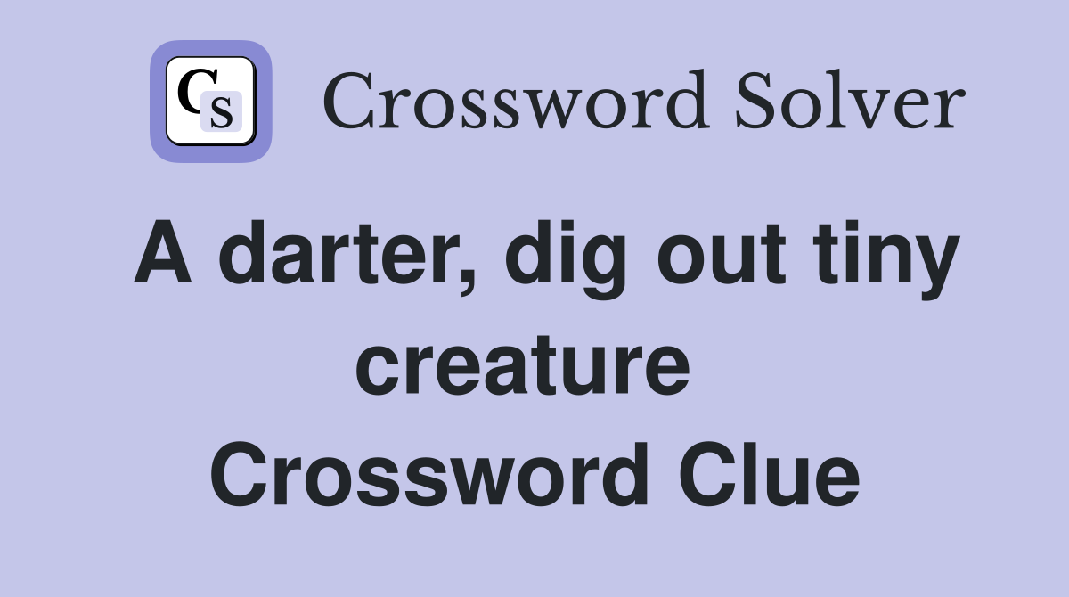 A darter, dig out tiny creature  Crossword Clue