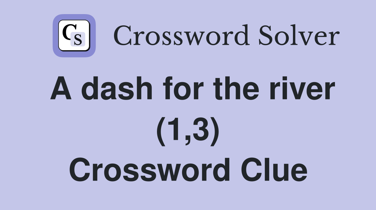 A dash for the river (1,3) Crossword Clue