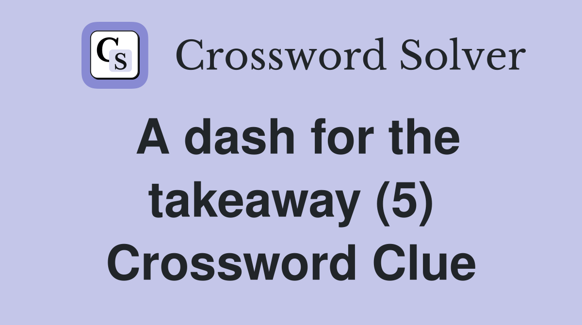 A dash for the takeaway (5) Crossword Clue