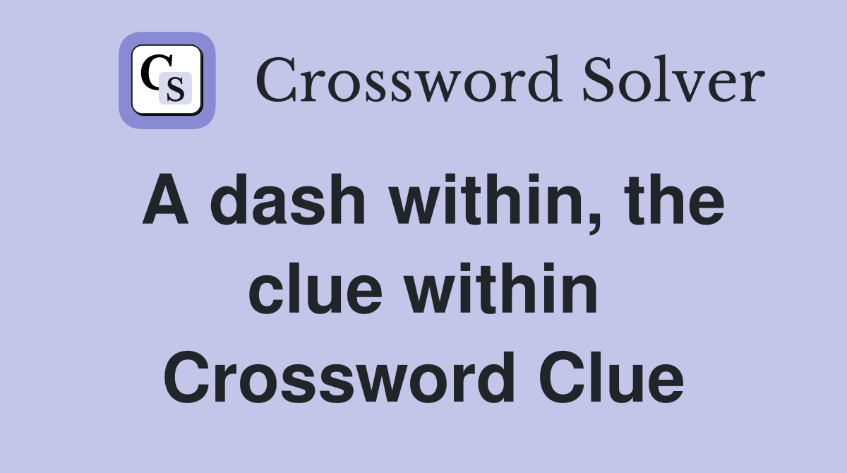 A dash within, the clue within Crossword Clue