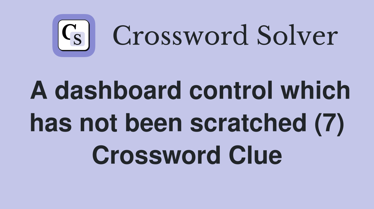 A dashboard control which has not been scratched (7) Crossword Clue