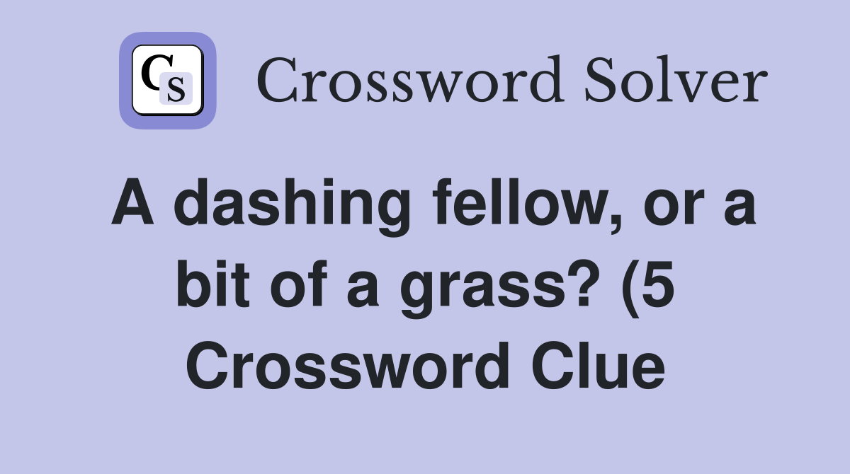 A dashing fellow or a bit of a grass? (5) Crossword Clue Answers A dashing fellow or a bit of a grass? (5) Crossword Clue Answers