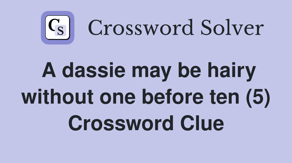 A dassie may be hairy without one before ten (5) Crossword Clue