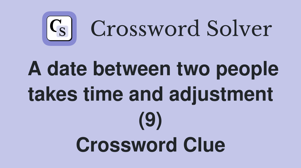 A date between two people takes time and adjustment (9) Crossword Clue