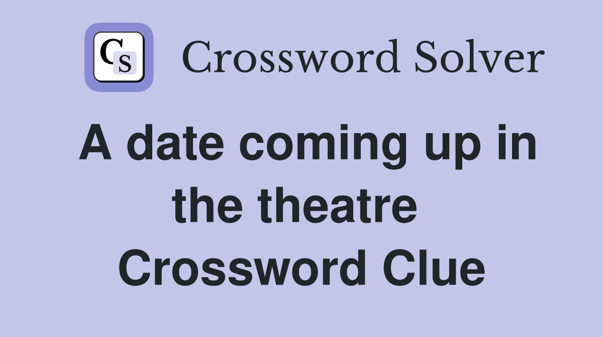 A date coming up in the theatre  Crossword Clue