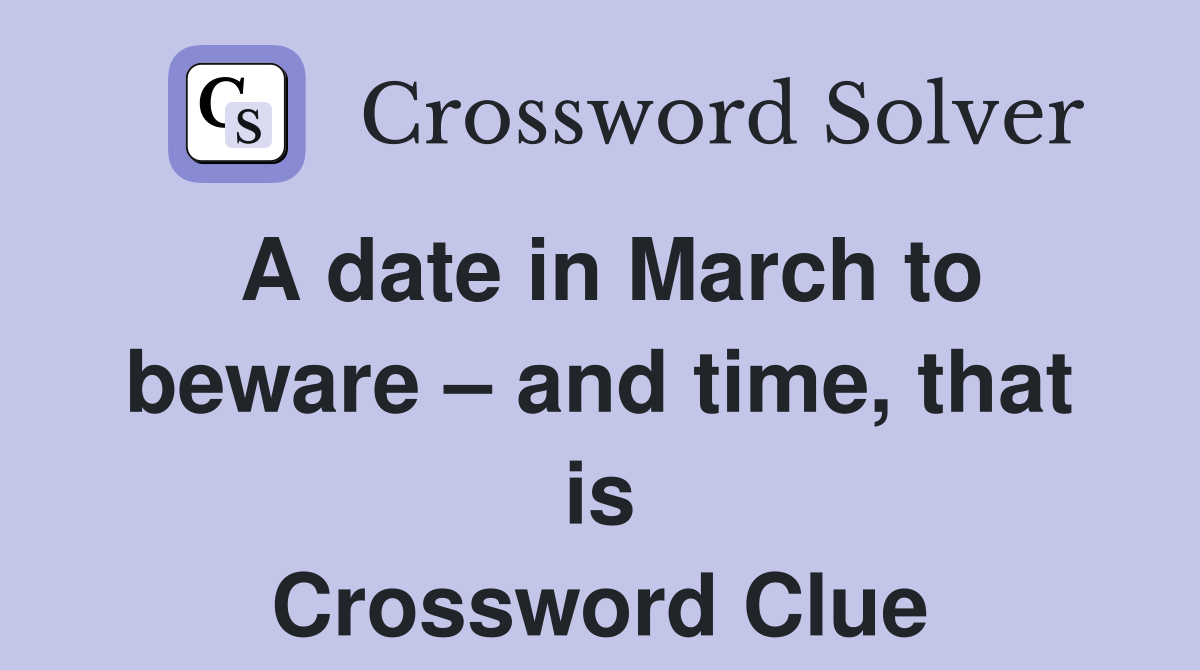 A date in March to beware – and time, that is Crossword Clue