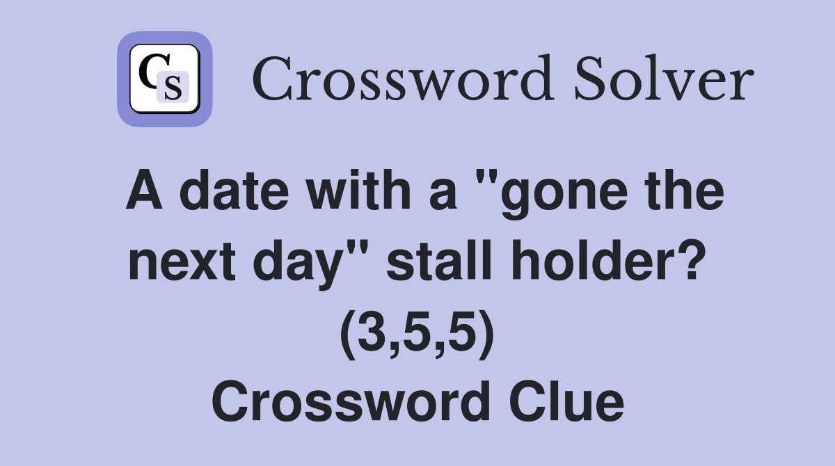 A date with a "gone the next day" stall holder? (3,5,5) Crossword Clue
