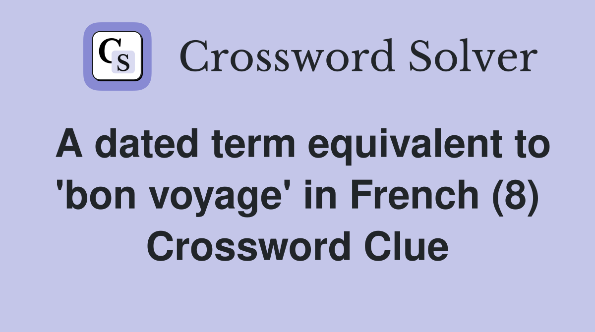 A dated term equivalent to 'bon voyage' in French (8) Crossword Clue