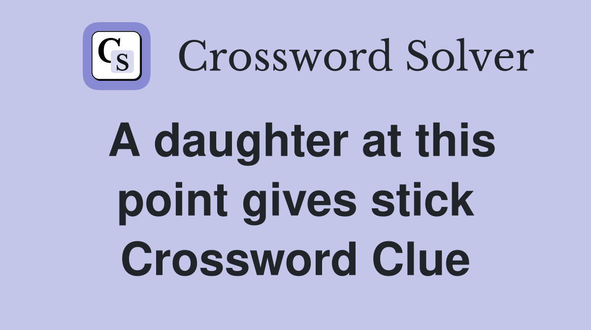 A daughter at this point gives stick Crossword Clue