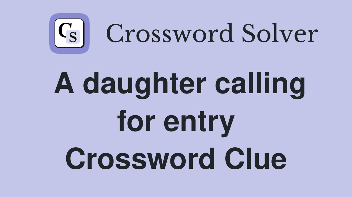 A daughter calling for entry Crossword Clue