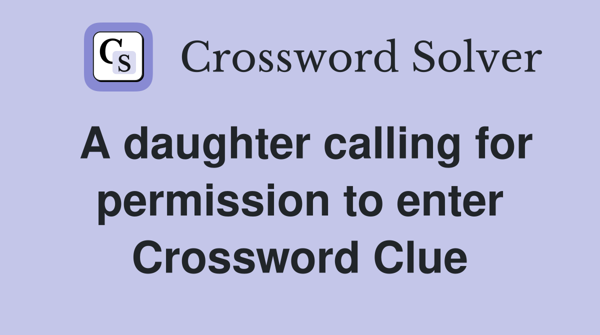 A daughter calling for permission to enter Crossword Clue