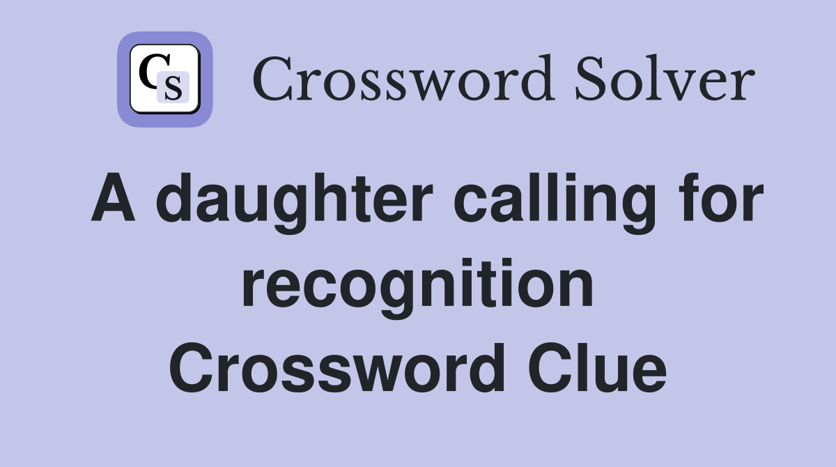 A daughter calling for recognition Crossword Clue