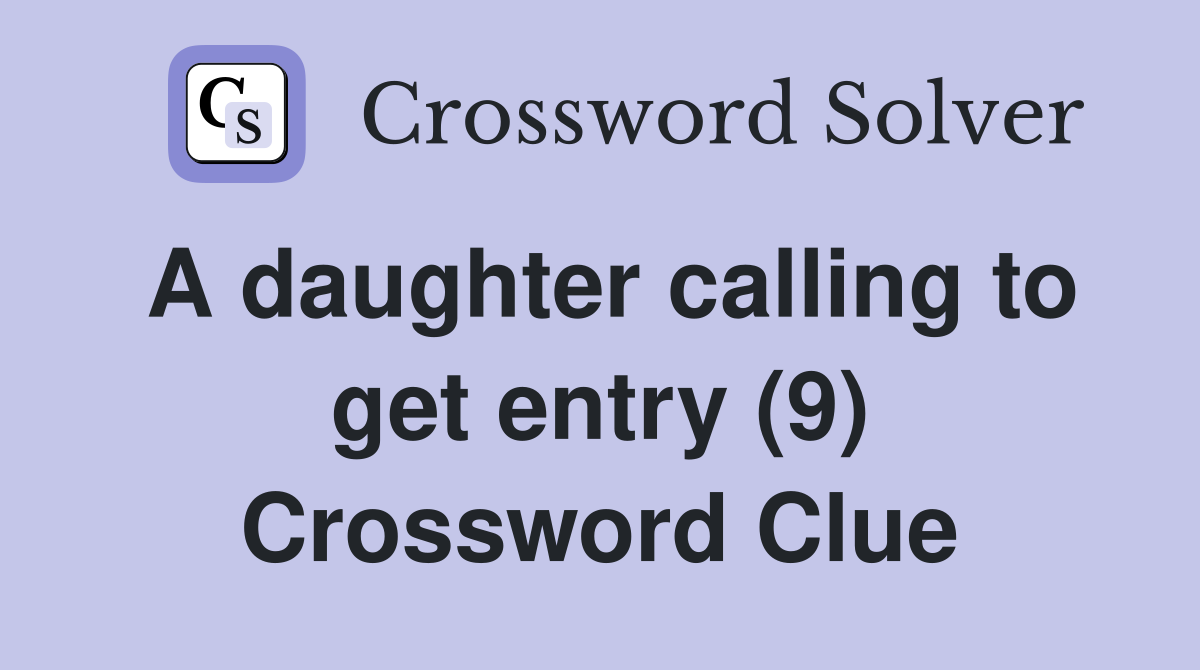A daughter calling to get entry (9) Crossword Clue