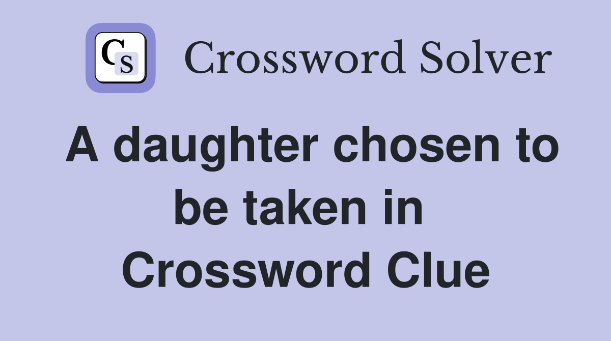 A daughter chosen to be taken in  Crossword Clue