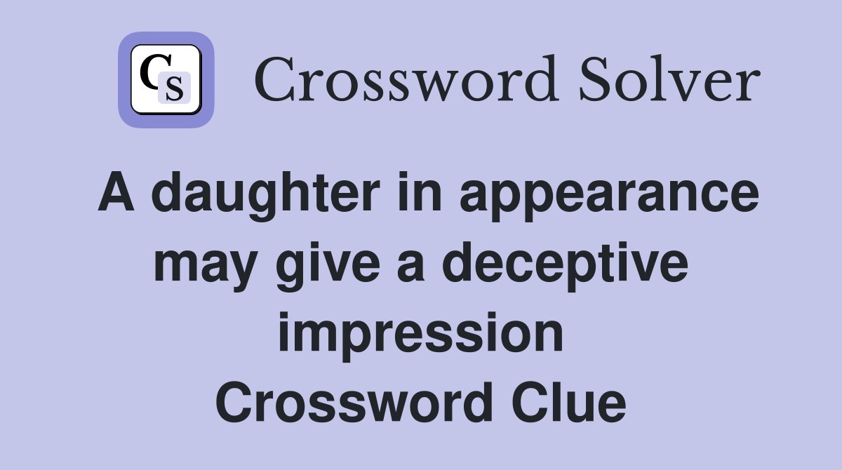 A daughter in appearance may give a deceptive impression Crossword Clue