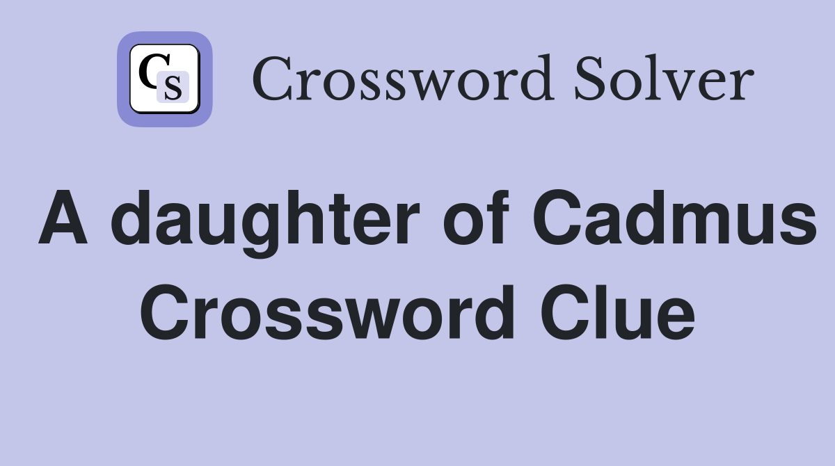 A daughter of Cadmus Crossword Clue