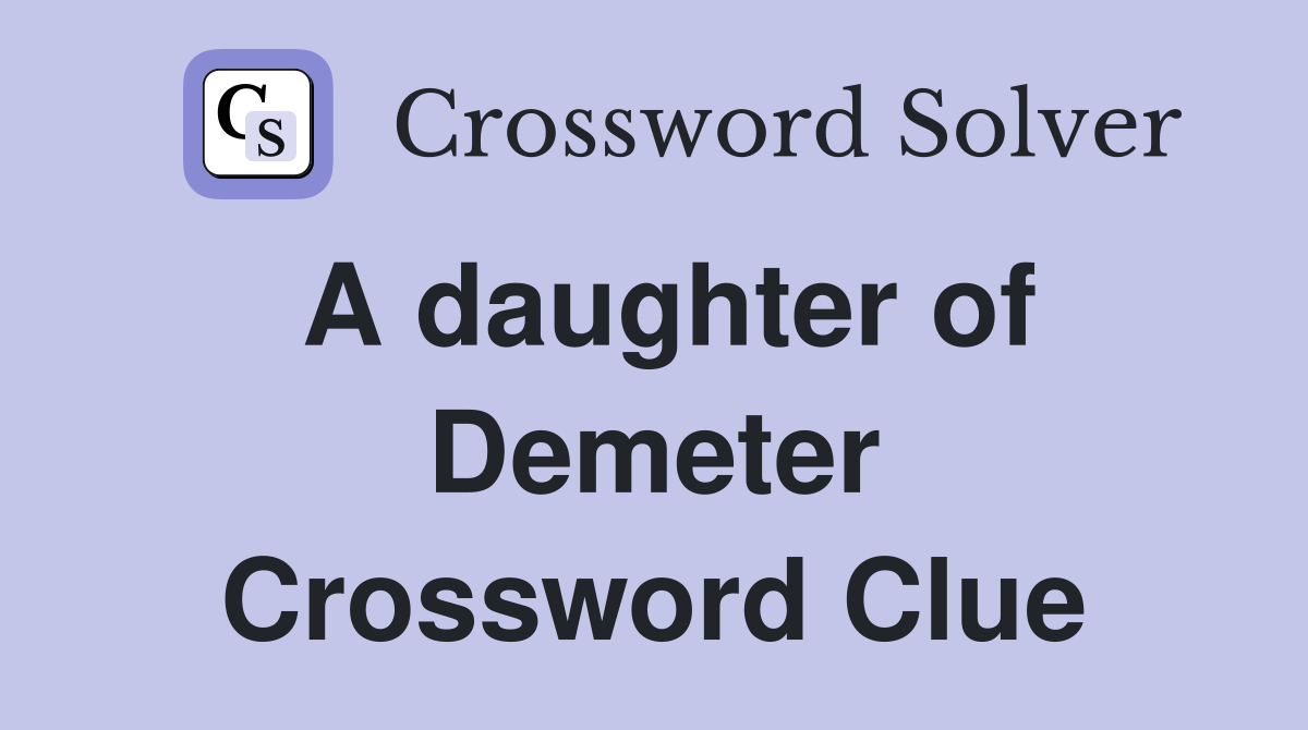 A daughter of Demeter Crossword Clue