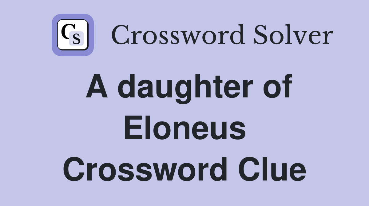 A daughter of Eloneus Crossword Clue