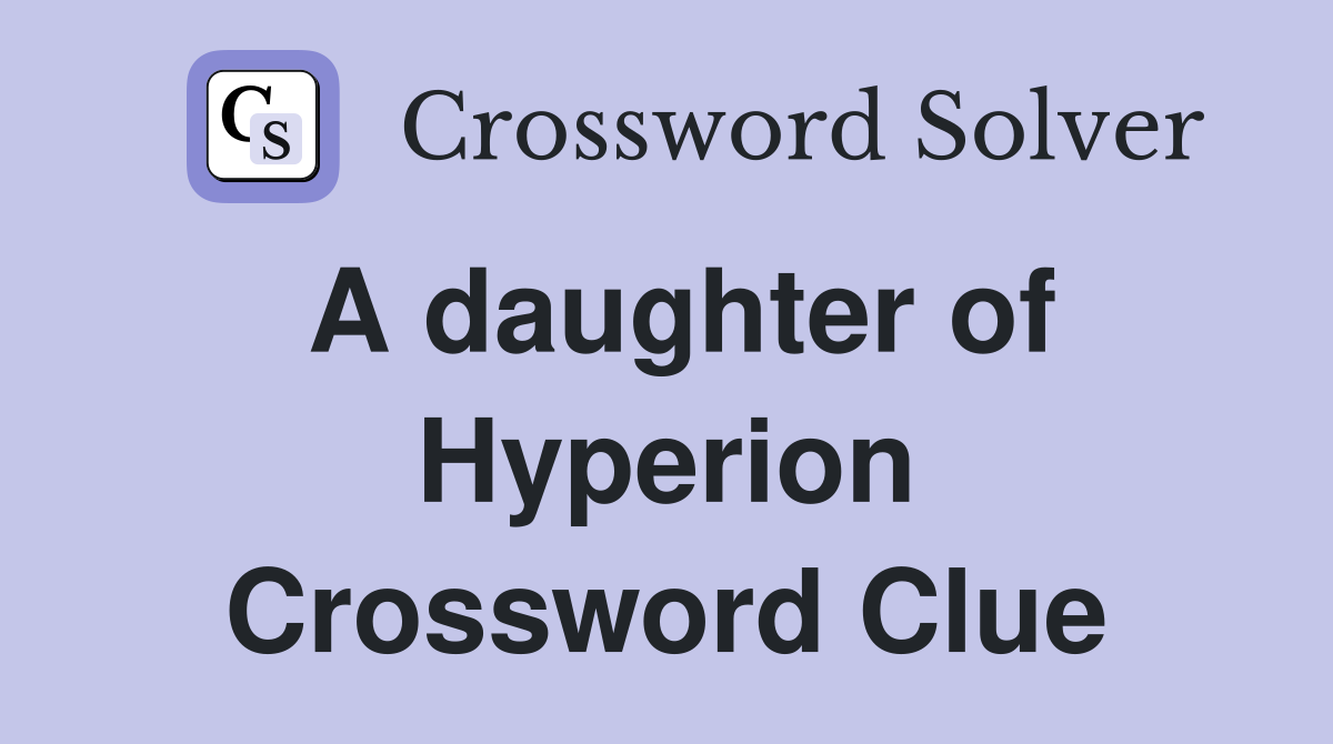 A daughter of Hyperion Crossword Clue