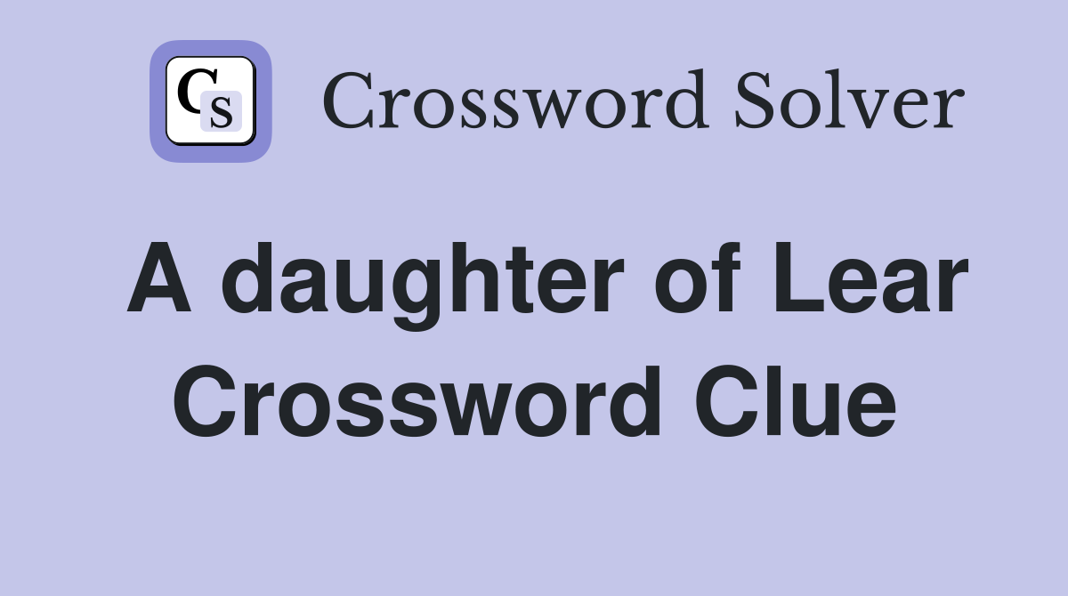 A daughter of Lear Crossword Clue