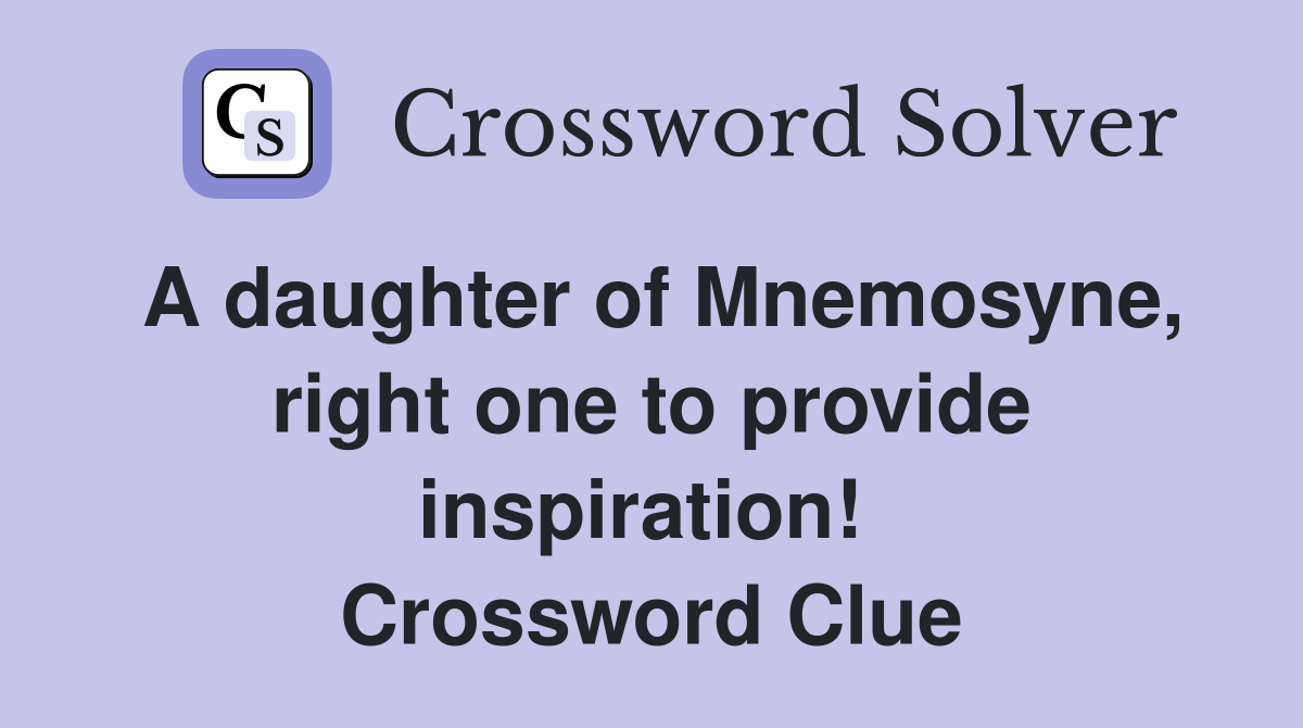 A daughter of Mnemosyne, right one to provide inspiration!  Crossword Clue