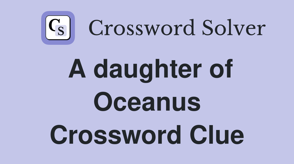A daughter of Oceanus Crossword Clue