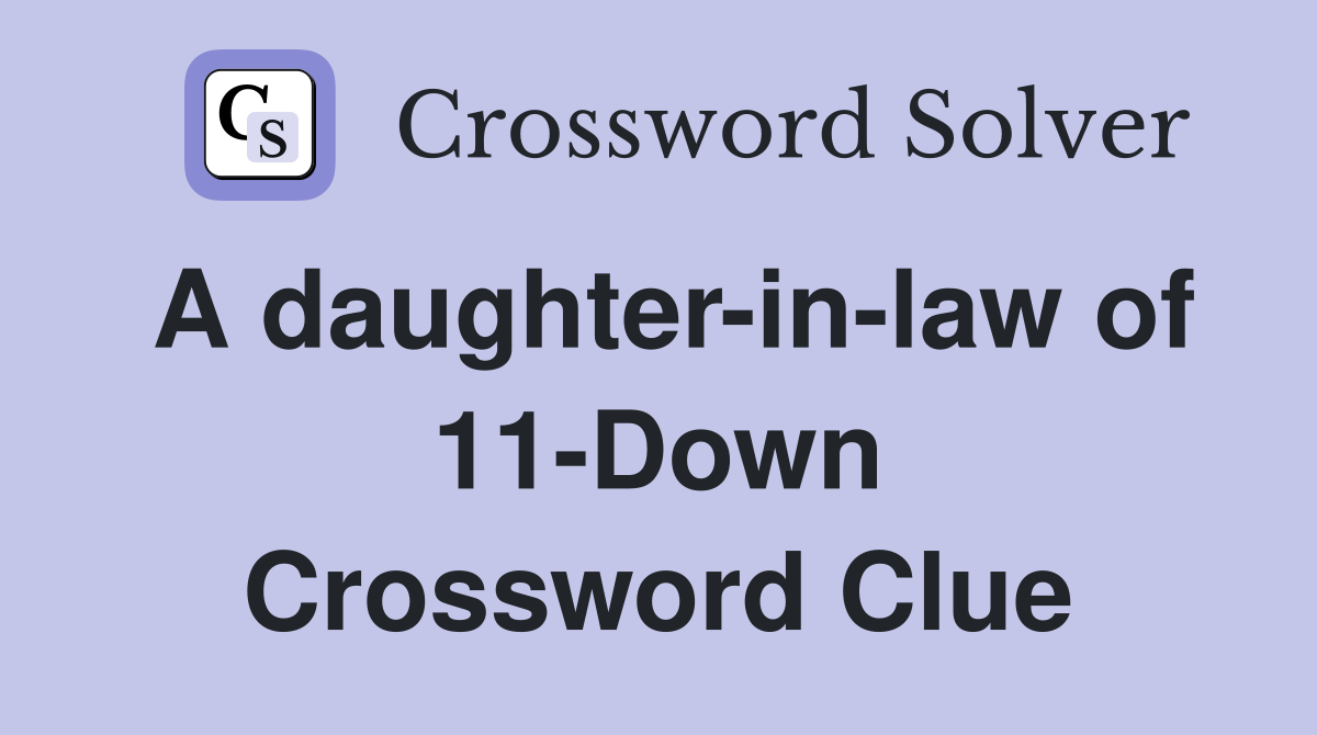 A daughter-in-law of 11-Down Crossword Clue