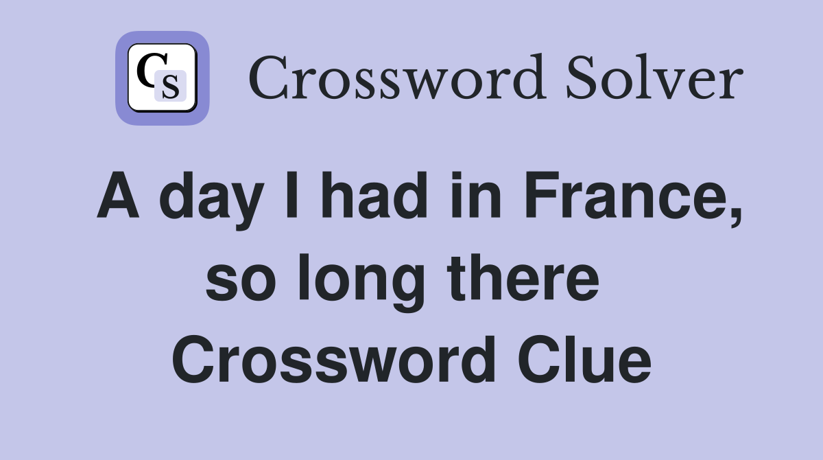 A day I had in France, so long there  Crossword Clue