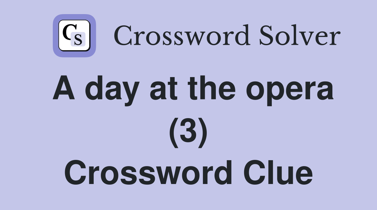 A day at the opera (3) Crossword Clue