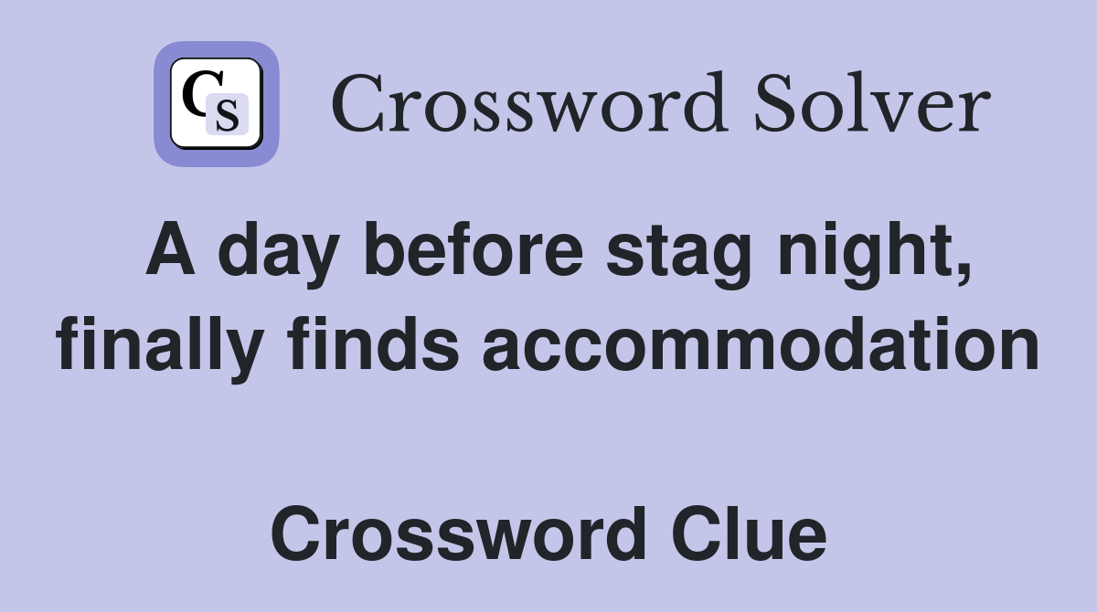 A day before stag night, finally finds accommodation  Crossword Clue