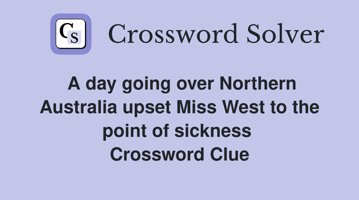 A day going over Northern Australia upset Miss West to the point of sickness  Crossword Clue