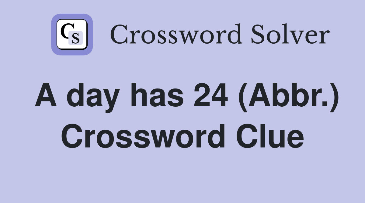 A day has 24 (Abbr.) Crossword Clue