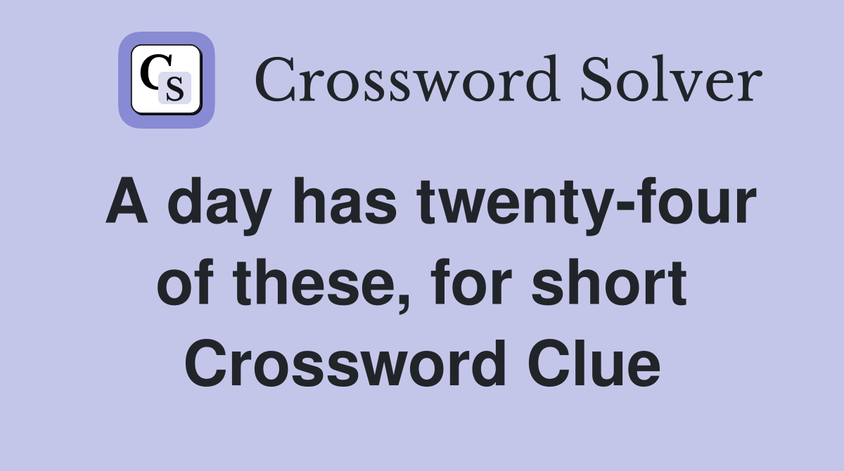 A day has twenty-four of these, for short Crossword Clue
