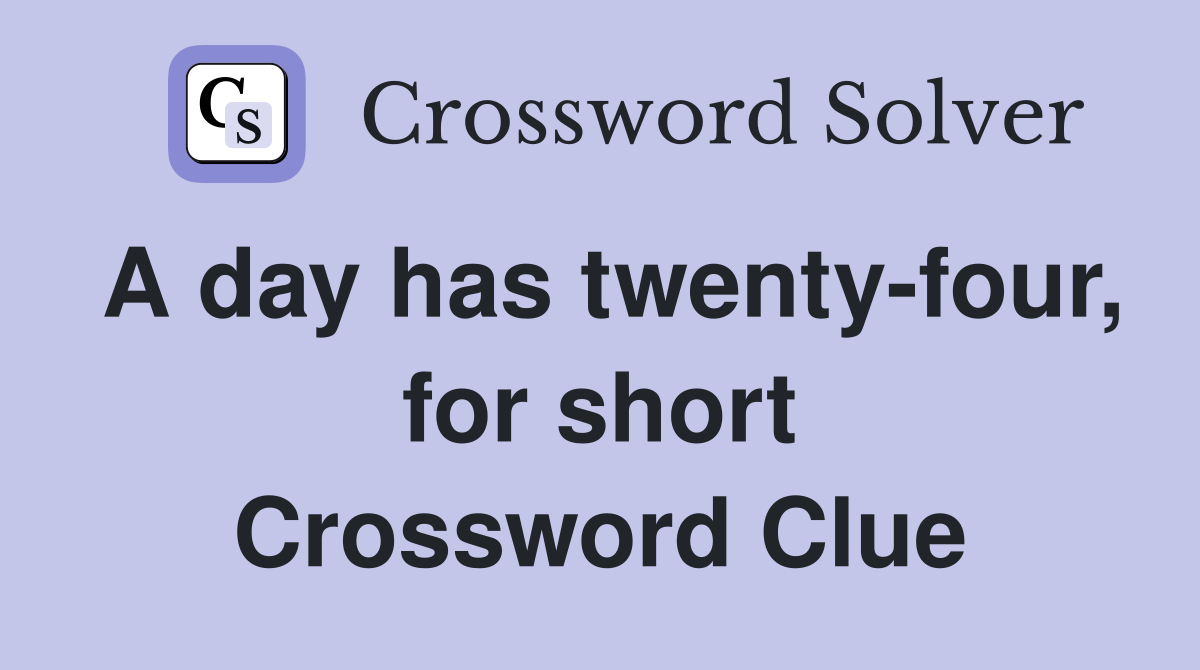 A day has twenty-four, for short Crossword Clue