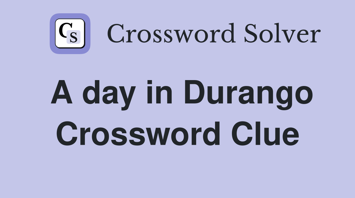A day in Durango Crossword Clue