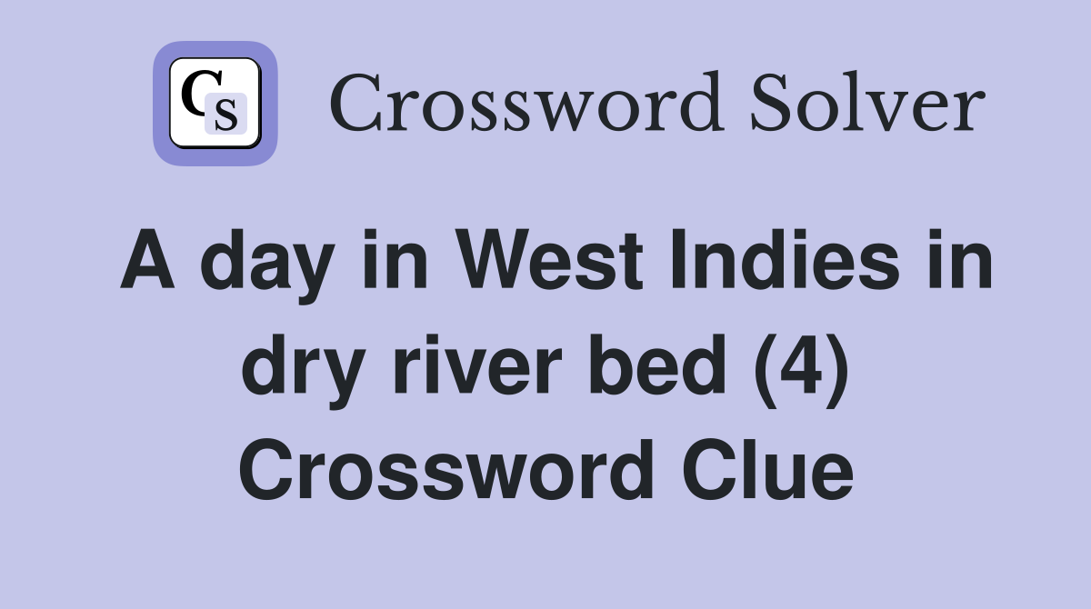 A day in West Indies in dry river bed (4) Crossword Clue