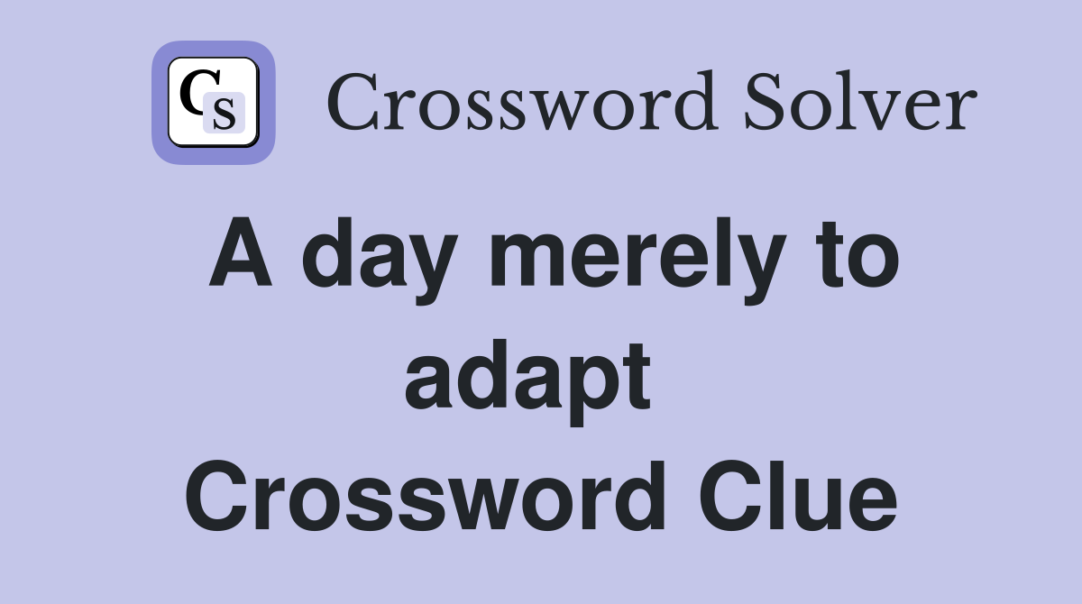 A day merely to adapt  Crossword Clue