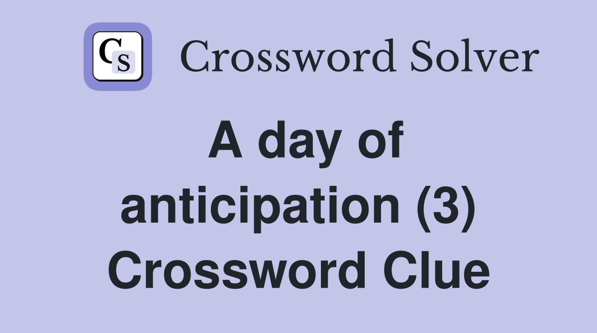 A day of anticipation (3) Crossword Clue