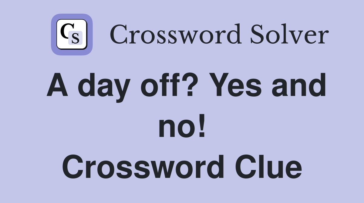 A day off? Yes and no! Crossword Clue