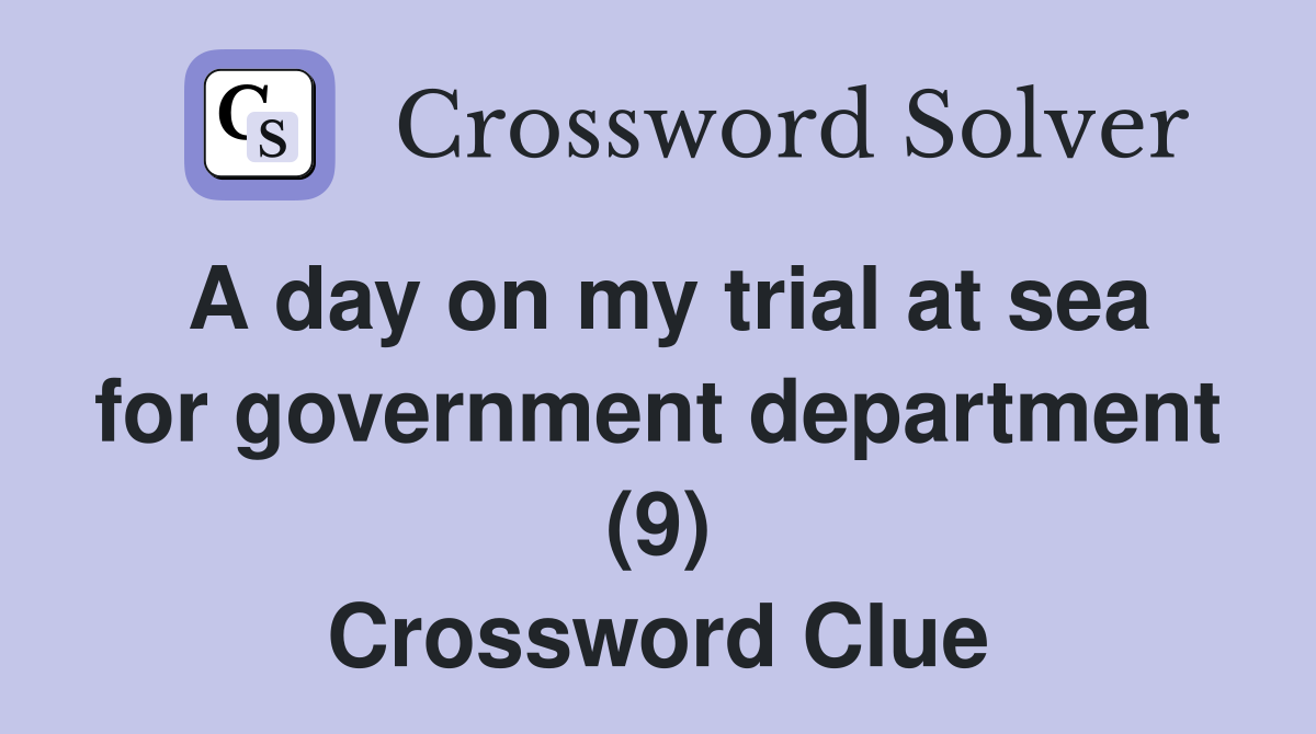 A day on my trial at sea for government department (9) Crossword Clue