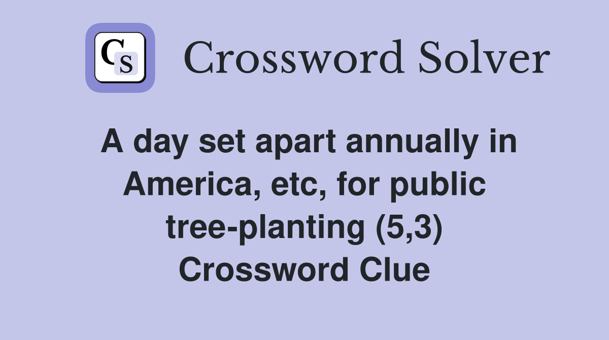A day set apart annually in America, etc, for public tree-planting (5,3) Crossword Clue