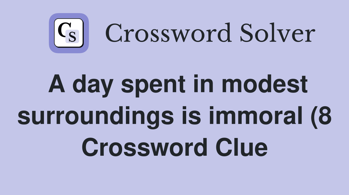 A day spent in modest surroundings is immoral (8) Crossword Clue A day spent in modest surroundings is immoral (8) Crossword Clue