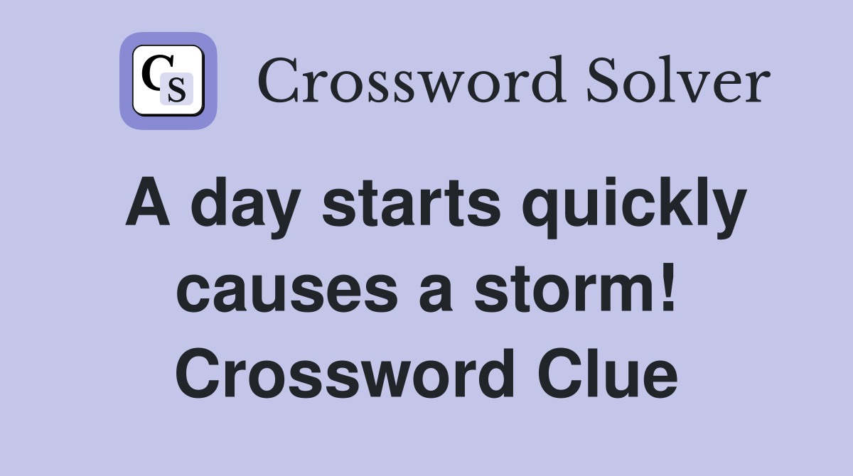 A day starts quickly causes a storm! Crossword Clue