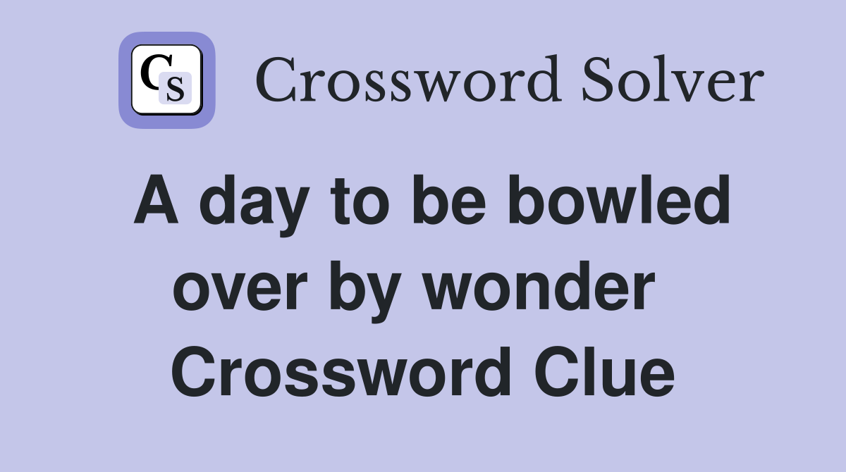A day to be bowled over by wonder  Crossword Clue