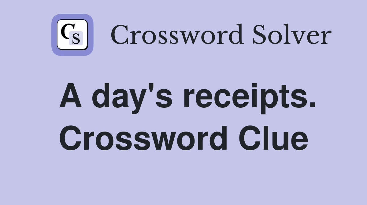 A day's receipts. Crossword Clue